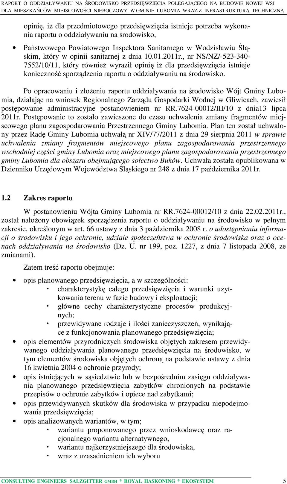 Po opracowaniu i złożeniu raportu oddziaływania na środowisko Wójt Gminy Lubomia, działając na wniosek Regionalnego Zarządu Gospodarki Wodnej w Gliwicach, zawiesił postępowanie administracyjne