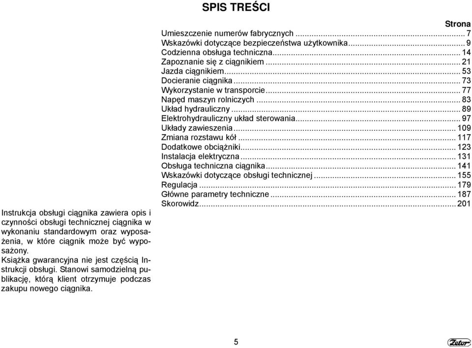 .. 7 Wskazówki dotyczące bezpieczeństwa użytkownika... 9 Codzienna obsługa techniczna... 14 Zapoznanie się z ciągnikiem... 21 Jazda ciągnikiem... 53 Docieranie ciągnika.