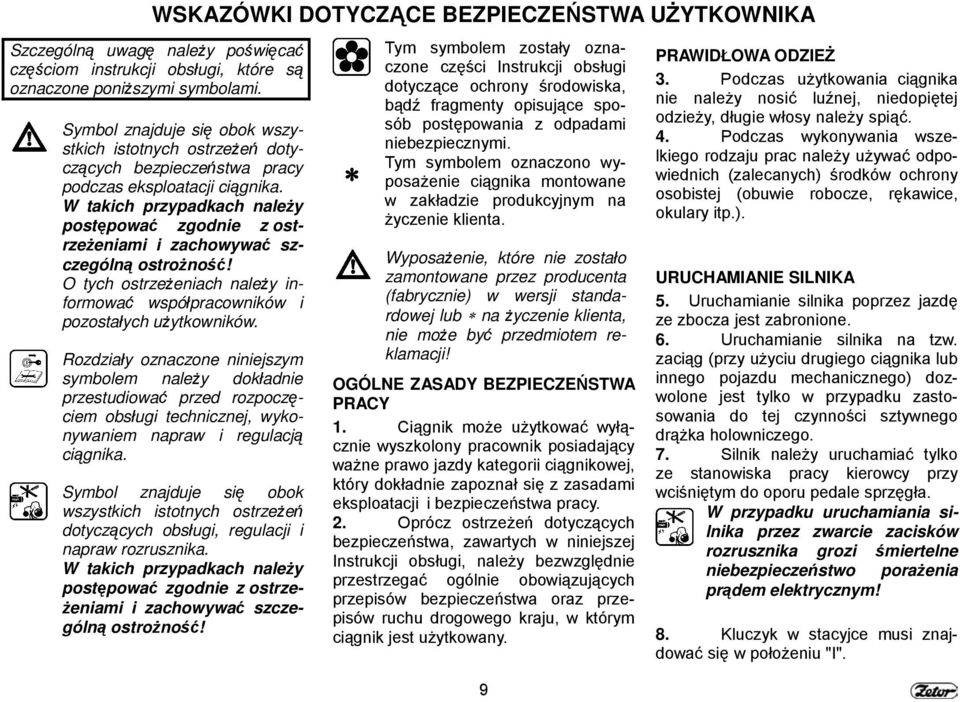 W takich przypadkach należy postępować zgodnie z ostrzeżeniami i zachowywać szczególną ostrożność! O tych ostrzeżeniach należy informować współpracowników i pozostałych użytkowników.