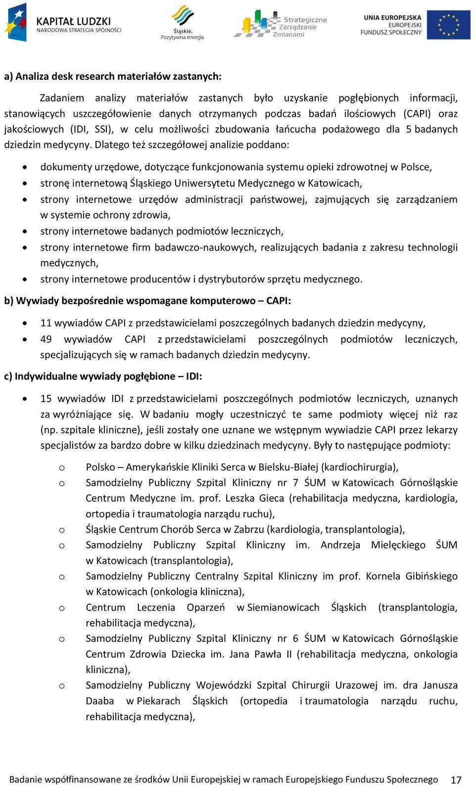Dlatego też szczegółowej analizie poddano: dokumenty urzędowe, dotyczące funkcjonowania systemu opieki zdrowotnej w Polsce, stronę internetową Śląskiego Uniwersytetu Medycznego w Katowicach, strony