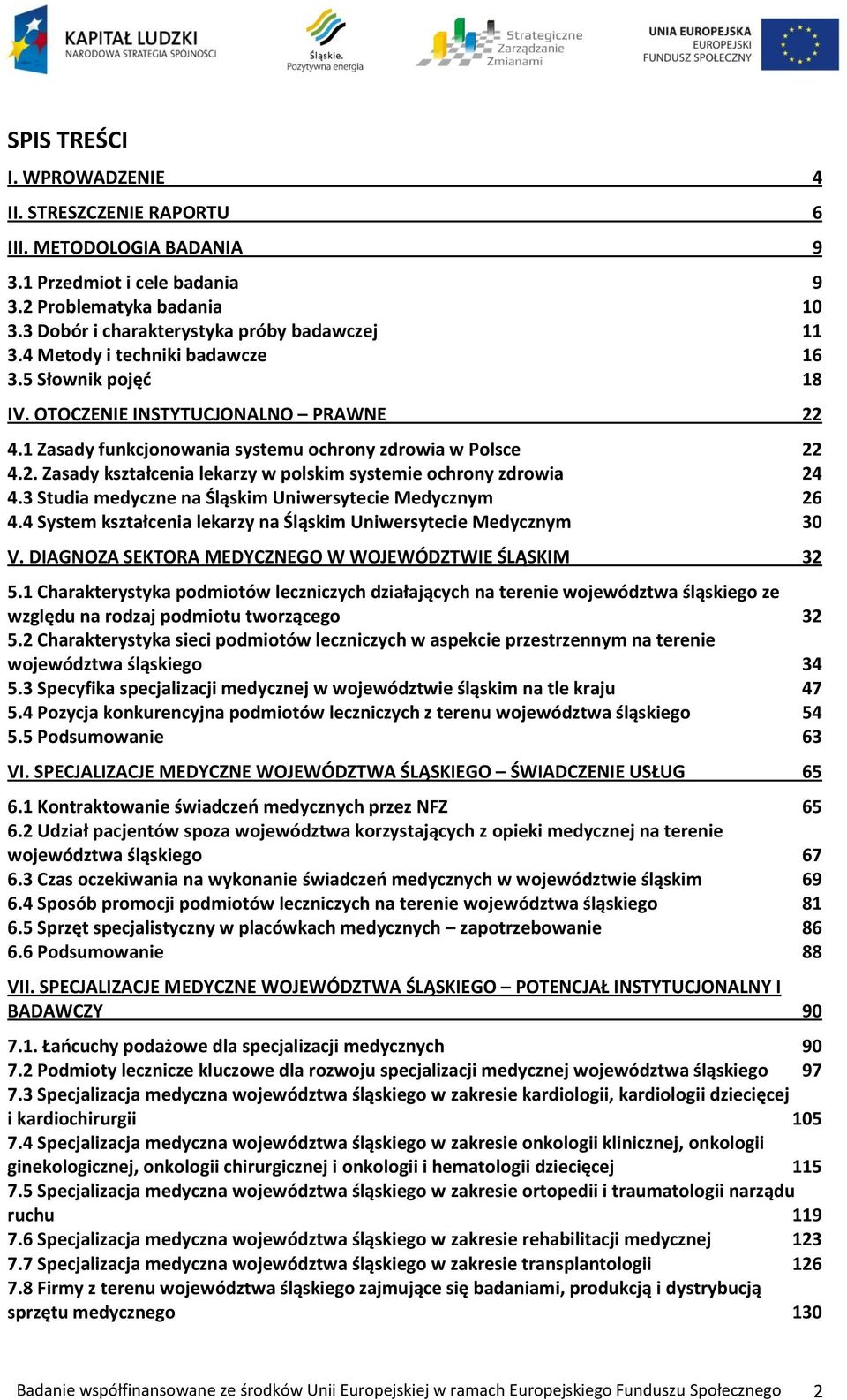 3 Studia medyczne na Śląskim Uniwersytecie Medycznym 26 4.4 System kształcenia lekarzy na Śląskim Uniwersytecie Medycznym 30 V. DIAGNOZA SEKTORA MEDYCZNEGO W WOJEWÓDZTWIE ŚLĄSKIM 32 5.