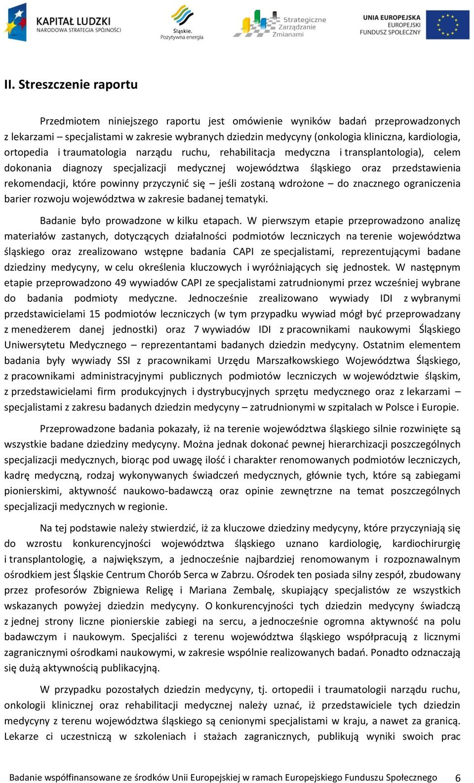 rekomendacji, które powinny przyczynić się jeśli zostaną wdrożone do znacznego ograniczenia barier rozwoju województwa w zakresie badanej tematyki. Badanie było prowadzone w kilku etapach.