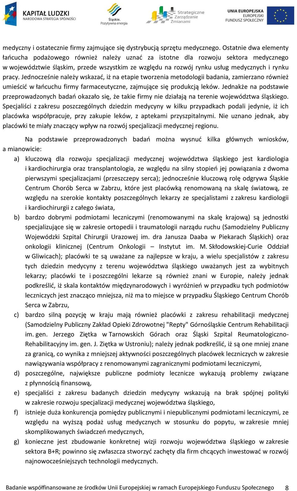 pracy. Jednocześnie należy wskazać, iż na etapie tworzenia metodologii badania, zamierzano również umieścić w łańcuchu firmy farmaceutyczne, zajmujące się produkcją leków.