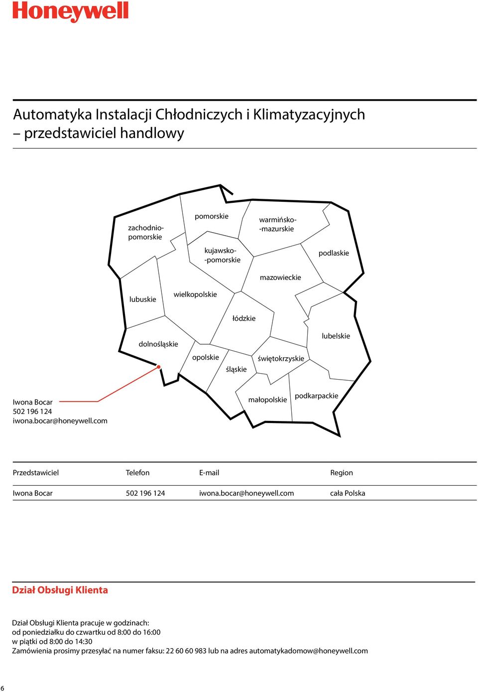 com małopolskie podkarpackie Przedstawiciel Telefon E-mail Region Iwona Bocar 502 196 124 iwona.bocar@honeywell.