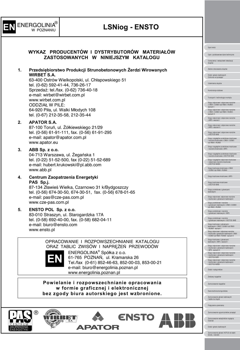 APATOR S.A. 87-00 Toru, ul. ółkiewskiego /9 tel. (0-56) 6-9-, fax. (0-56) 6-9-95 e-mail: apator@apator.com.pl www.apator.eu 3. ABB Sp. z o.o. 04-73 Warszawa, ul. egaska tel.