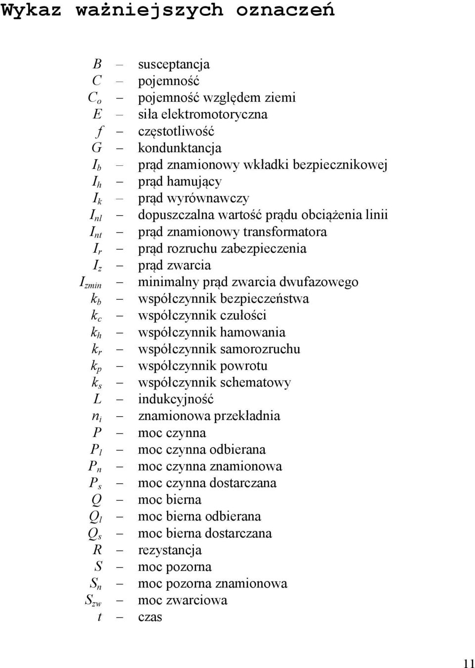 dwufazowego k b współczynnik bezpieczeństwa k c współczynnik czułości k h współczynnik hamowania k r współczynnik samorozruchu k p współczynnik powrotu k s współczynnik schematowy L indukcyjność n i