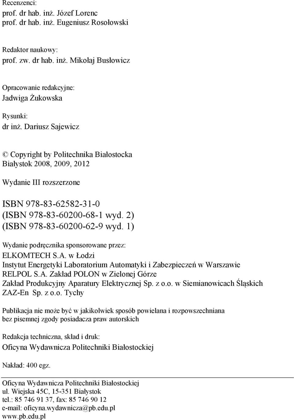 1) Wydanie podręcznika sponsorowane przez: ELKOMTECH S.A. w Łodzi Instytut Energetyki Laboratorium Automatyki i Zabezpieczeń w Warszawie RELPOL S.A. Zakład POLON w Zielonej Górze Zakład Produkcyjny Aparatury Elektrycznej Sp.