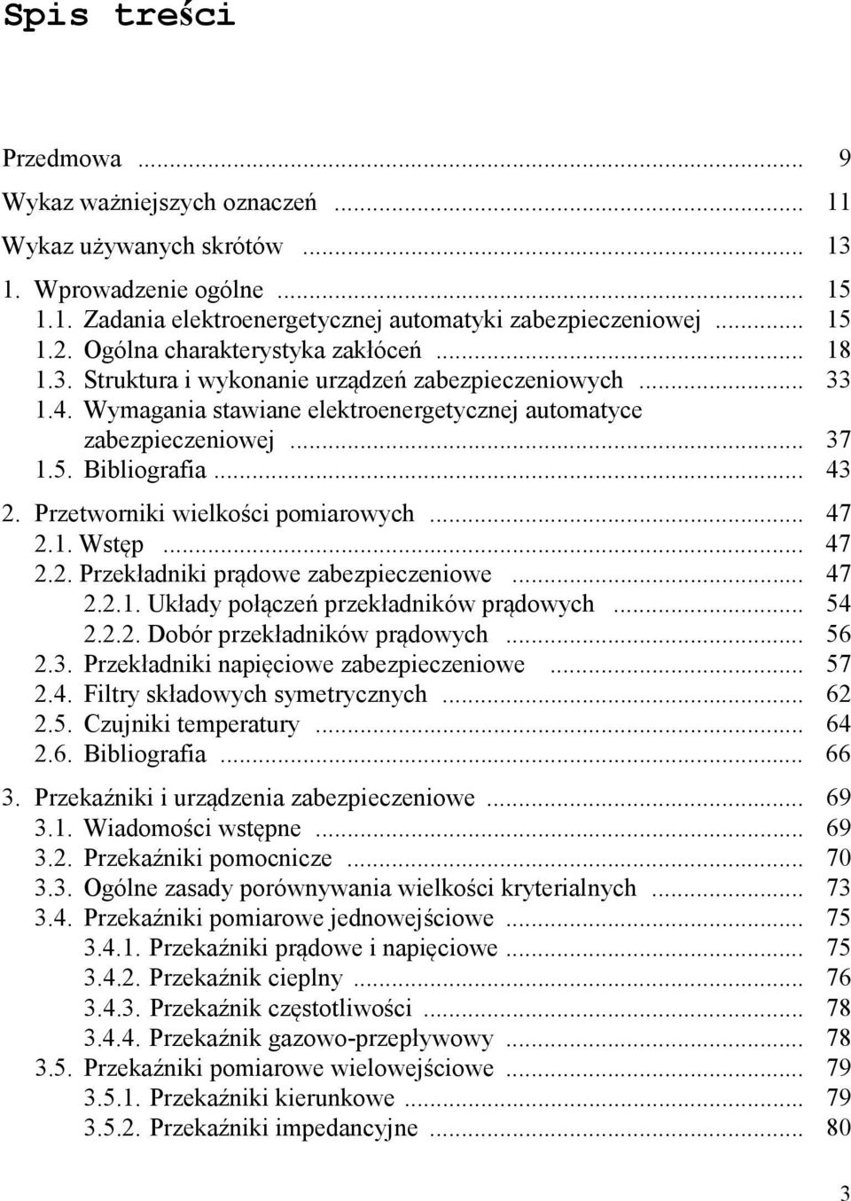 .. 43 2. Przetworniki wielkości pomiarowych... 47 2.1. Wstęp... 47 2.2. Przekładniki prądowe zabezpieczeniowe... 47 2.2.1. Układy połączeń przekładników prądowych... 54 2.2.2. Dobór przekładników prądowych.
