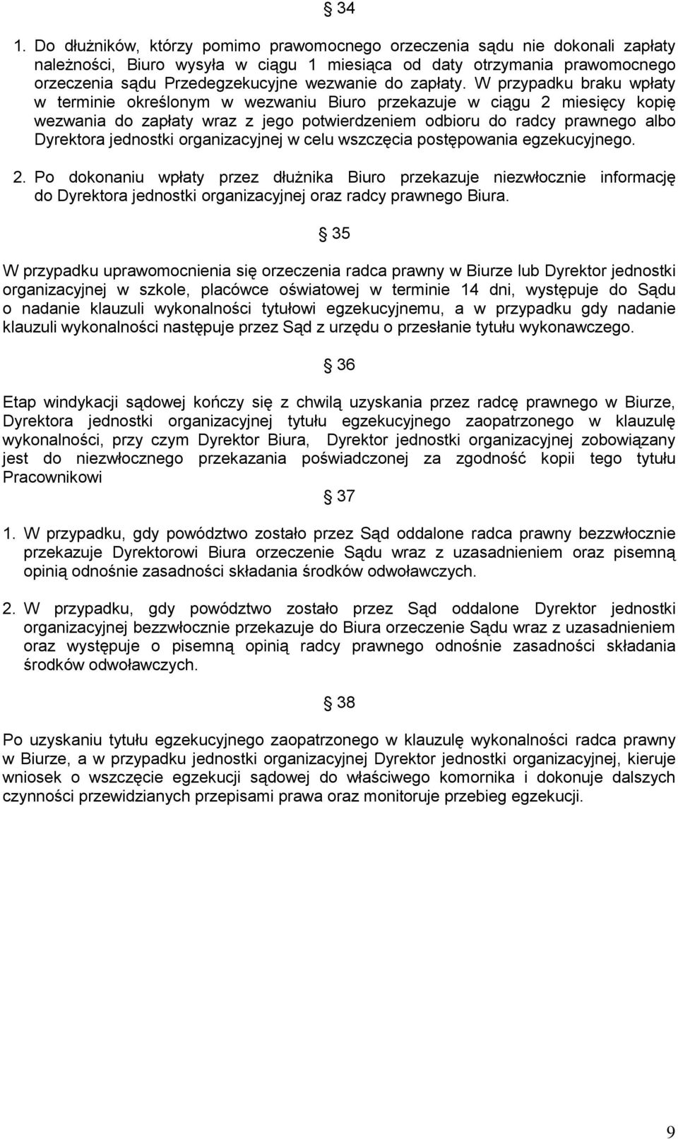 W przypadku braku wpłaty w terminie określonym w wezwaniu Biuro przekazuje w ciągu 2 miesięcy kopię wezwania do zapłaty wraz z jego potwierdzeniem odbioru do radcy prawnego albo Dyrektora jednostki