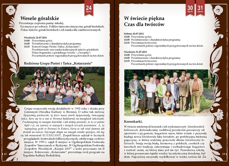 2011 14:15 Koncert Grupy Pieśni i Tańca Kotarzanie ; Przedstawienie oraz nauka tradycyjnych tańców góralskich; Pokaz fragmentu z góralskiego wesela Oczepiny ; Rodzinna Grupa Pieśni i Tańca Kotarzanie