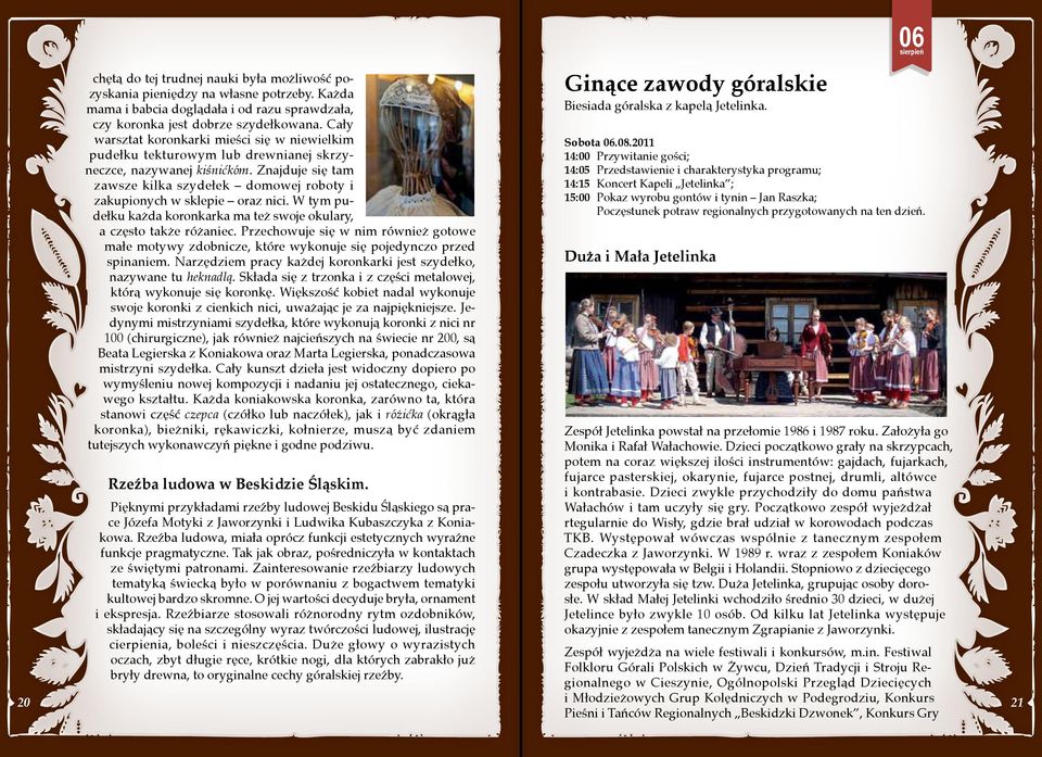 Znajduje się tam zawsze kilka szydełek domowej roboty i zakupionych w sklepie oraz nici. W tym pudełku każda koronkarka ma też swoje okulary, a często także różaniec.