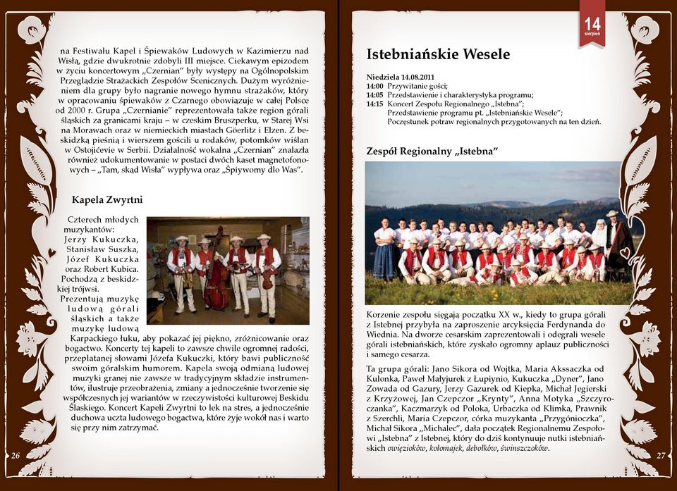 Dużym wyróżnieniem dla grupy było nagranie nowego hymnu strażaków, który w opracowaniu śpiewaków z Czarnego obowiązuje w całej Polsce od 2000 r.