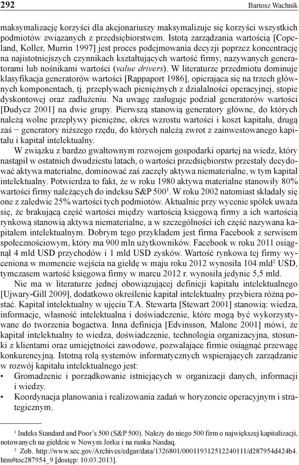 nośnikami (value drivers). W literaturze przedmiotu dominuje klasyfikacja generatorów [Rappaport 1986], opierająca się na trzech głównych komponentach, tj.