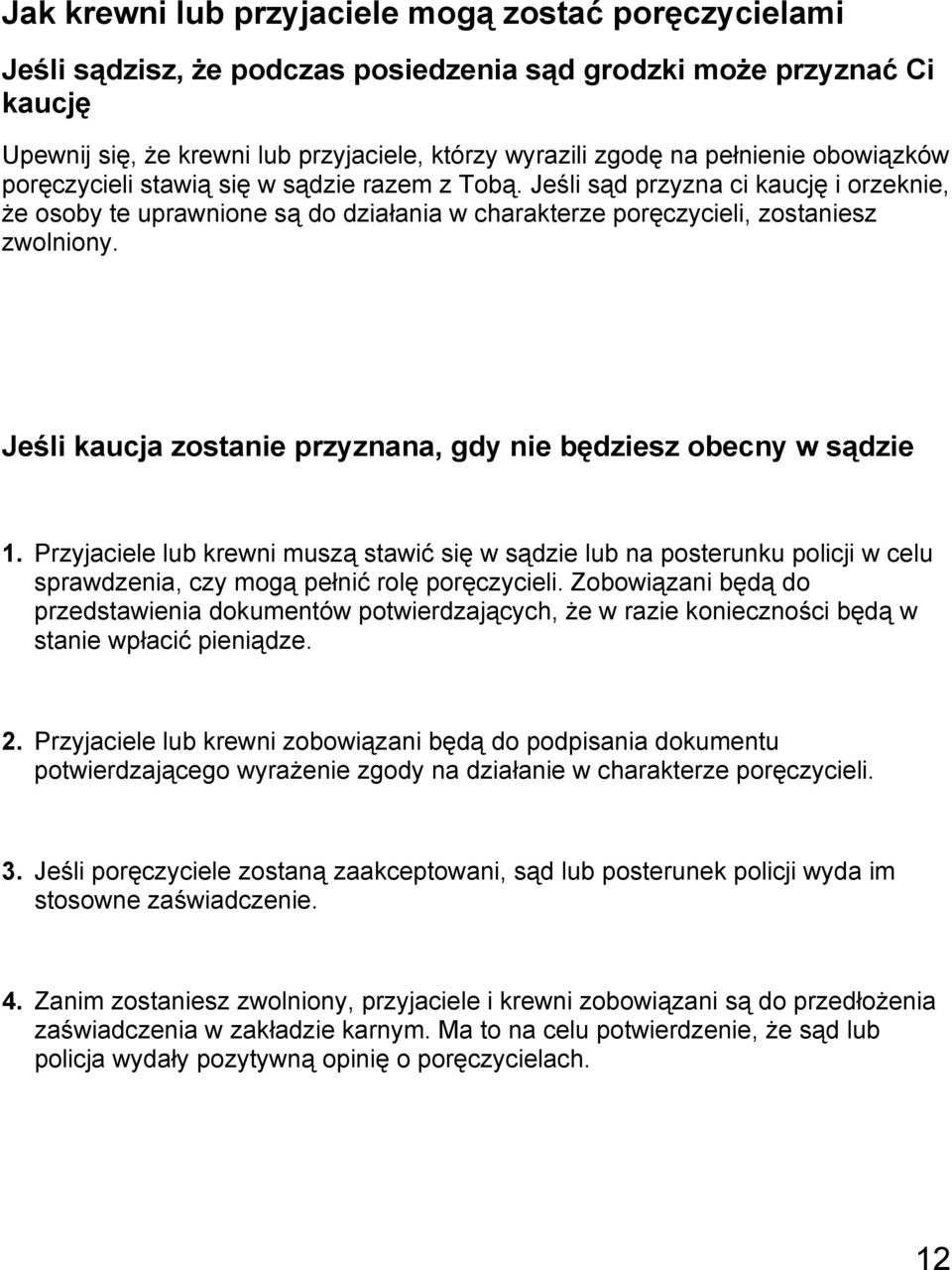 Jeśli kaucja zostanie przyznana, gdy nie będziesz obecny w sądzie 1. Przyjaciele lub krewni muszą stawić się w sądzie lub na posterunku policji w celu sprawdzenia, czy mogą pełnić rolę poręczycieli.