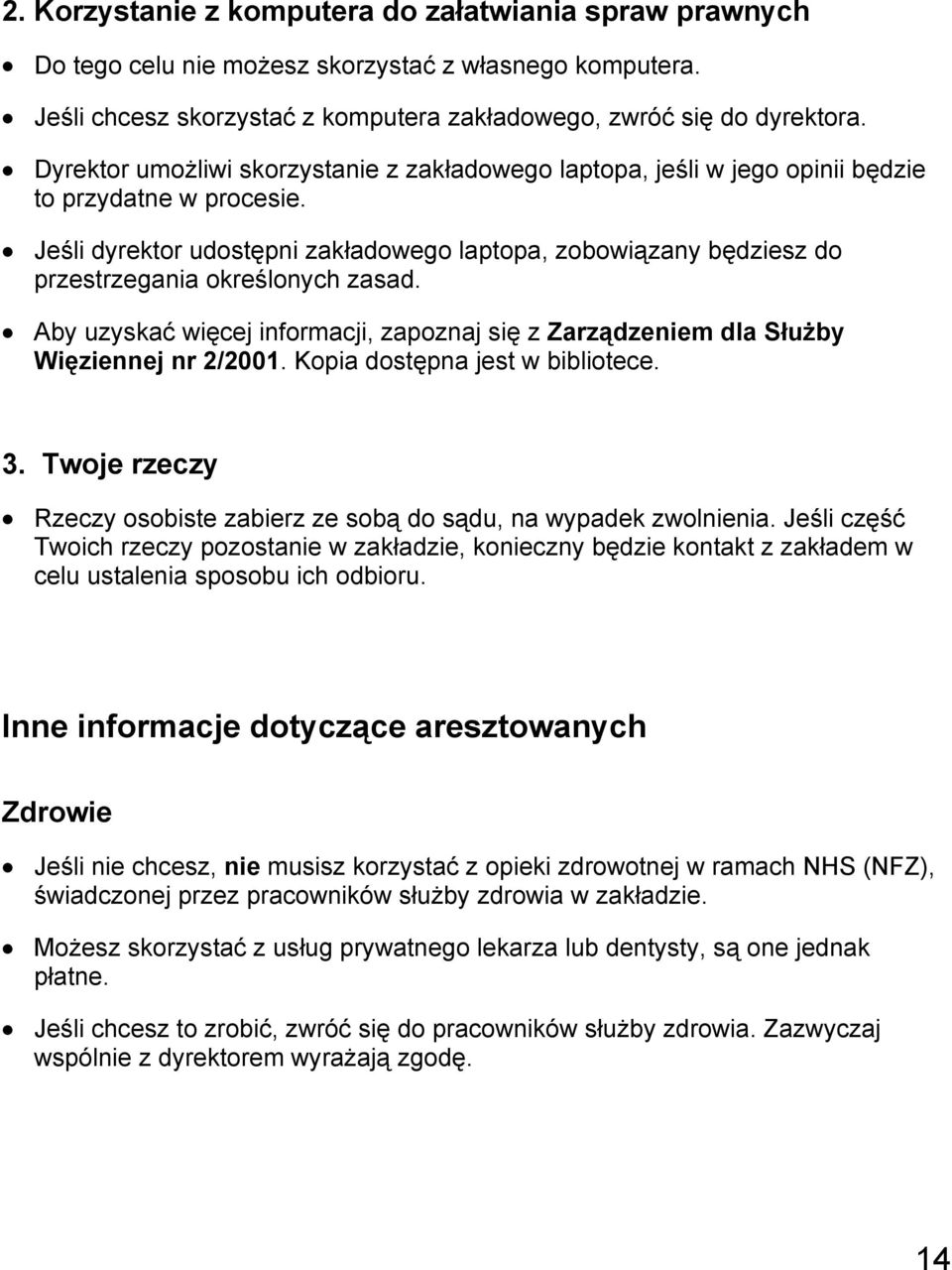 Jeśli dyrektor udostępni zakładowego laptopa, zobowiązany będziesz do przestrzegania określonych zasad. Aby uzyskać więcej informacji, zapoznaj się z Zarządzeniem dla Służby Więziennej nr 2/2001.