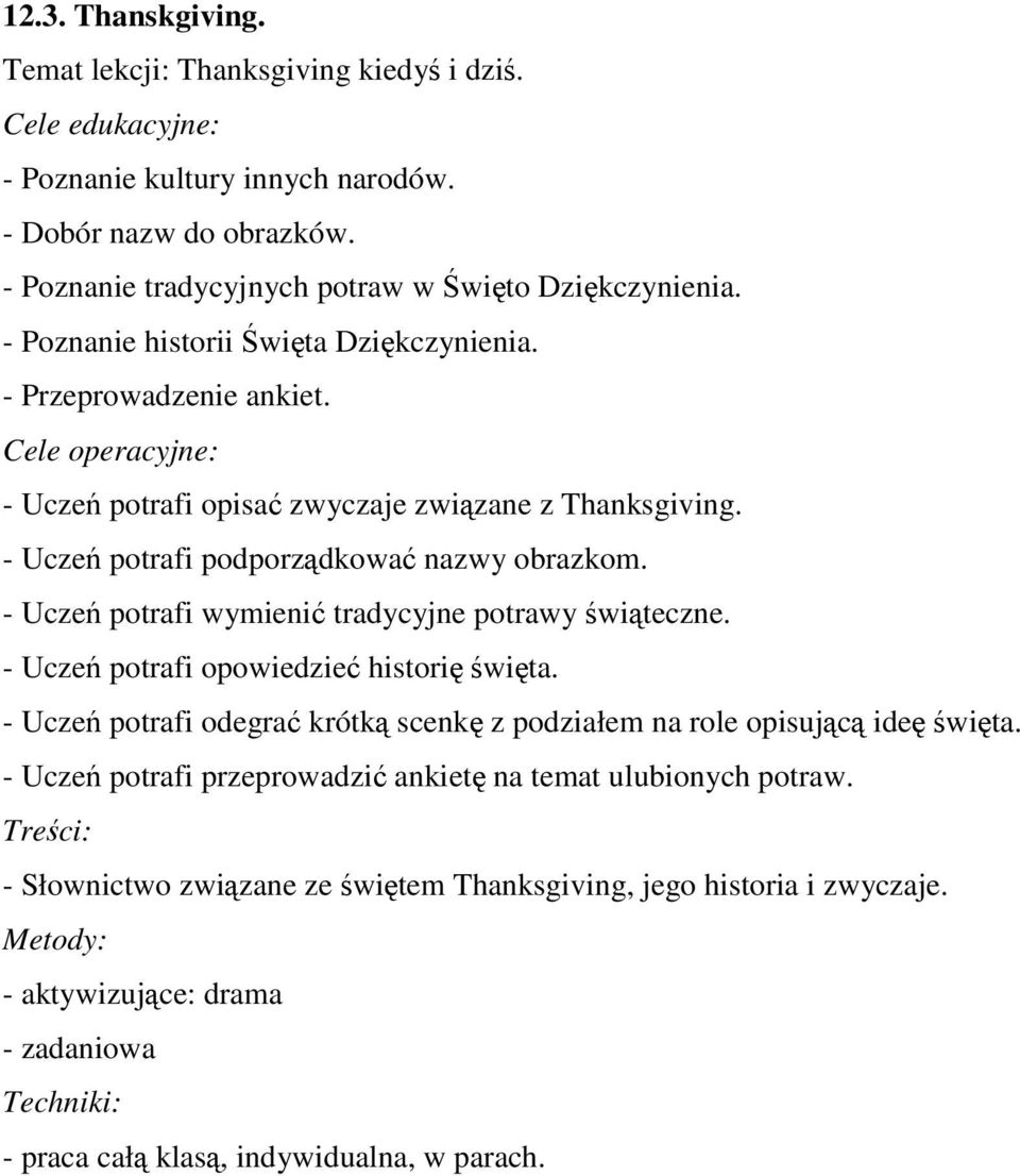 - Uczeń potrafi wymienić tradycyjne potrawy świąteczne. - Uczeń potrafi opowiedzieć historię święta. - Uczeń potrafi odegrać krótką scenkę z podziałem na role opisującą ideę święta.