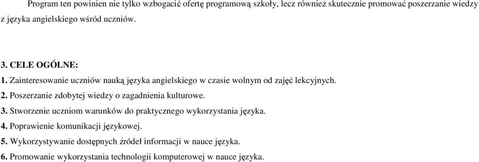 Poszerzanie zdobytej wiedzy o zagadnienia kulturowe. 3. Stworzenie uczniom warunków do praktycznego wykorzystania języka. 4.