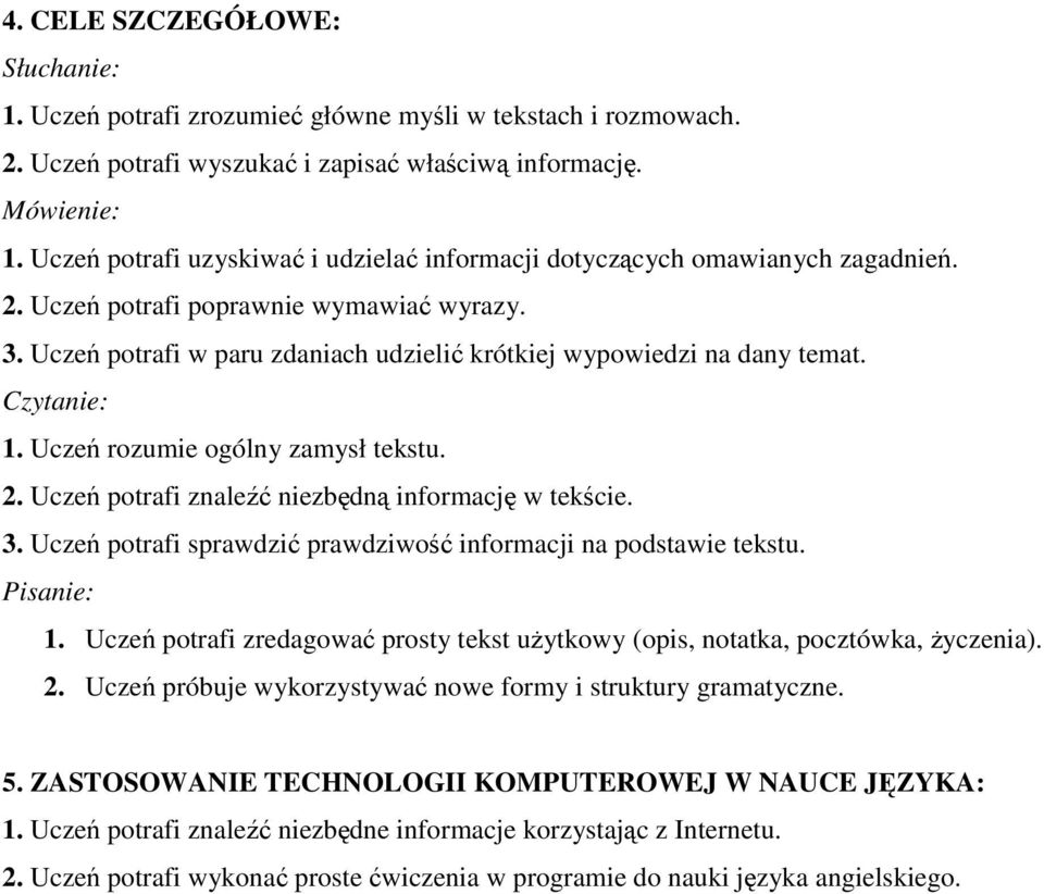 Czytanie: 1. Uczeń rozumie ogólny zamysł tekstu. 2. Uczeń potrafi znaleźć niezbędną informację w tekście. 3. Uczeń potrafi sprawdzić prawdziwość informacji na podstawie tekstu. Pisanie: 1.