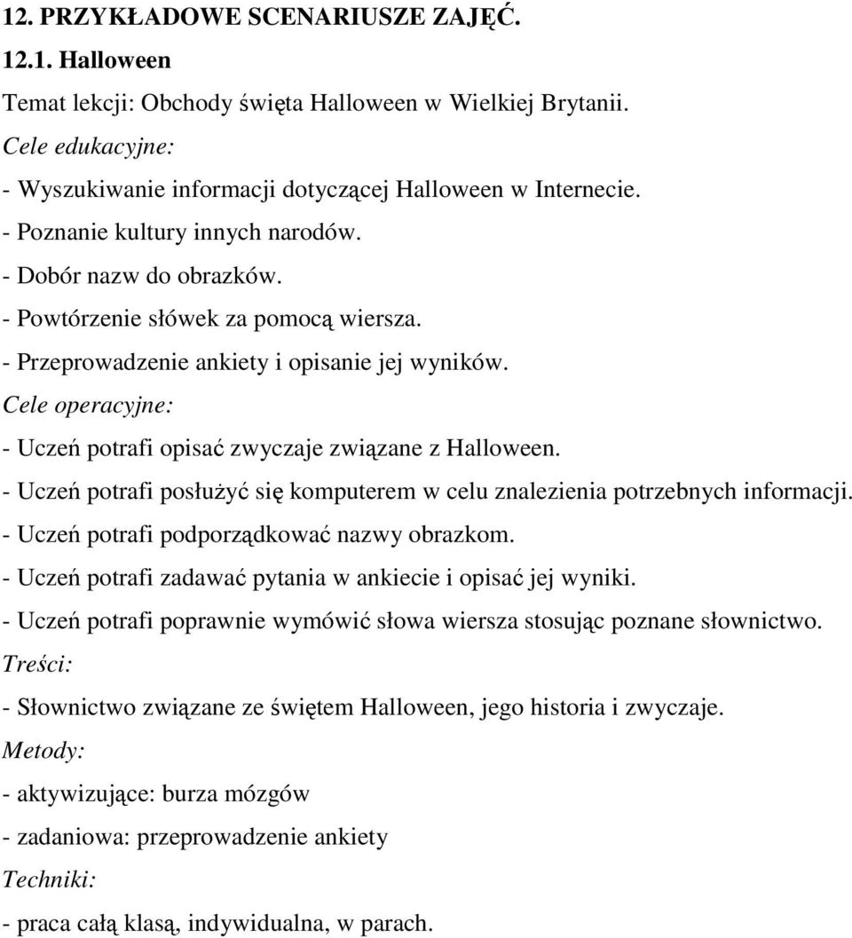 Cele operacyjne: - Uczeń potrafi opisać zwyczaje związane z Halloween. - Uczeń potrafi posłużyć się komputerem w celu znalezienia potrzebnych informacji. - Uczeń potrafi podporządkować nazwy obrazkom.