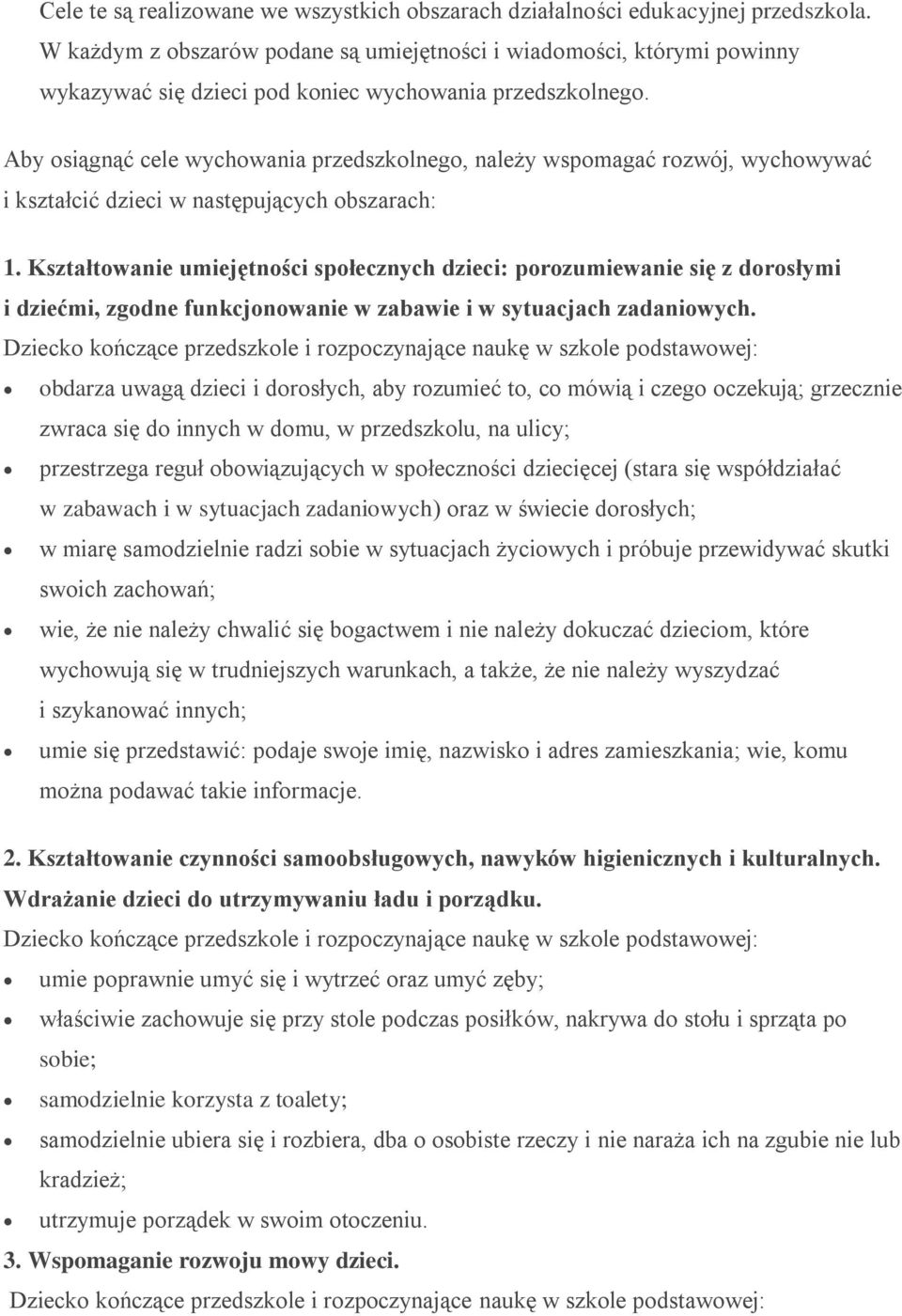 Aby osiągnąć cele wychowania przedszkolnego, należy wspomagać rozwój, wychowywać i kształcić dzieci w następujących obszarach: 1.