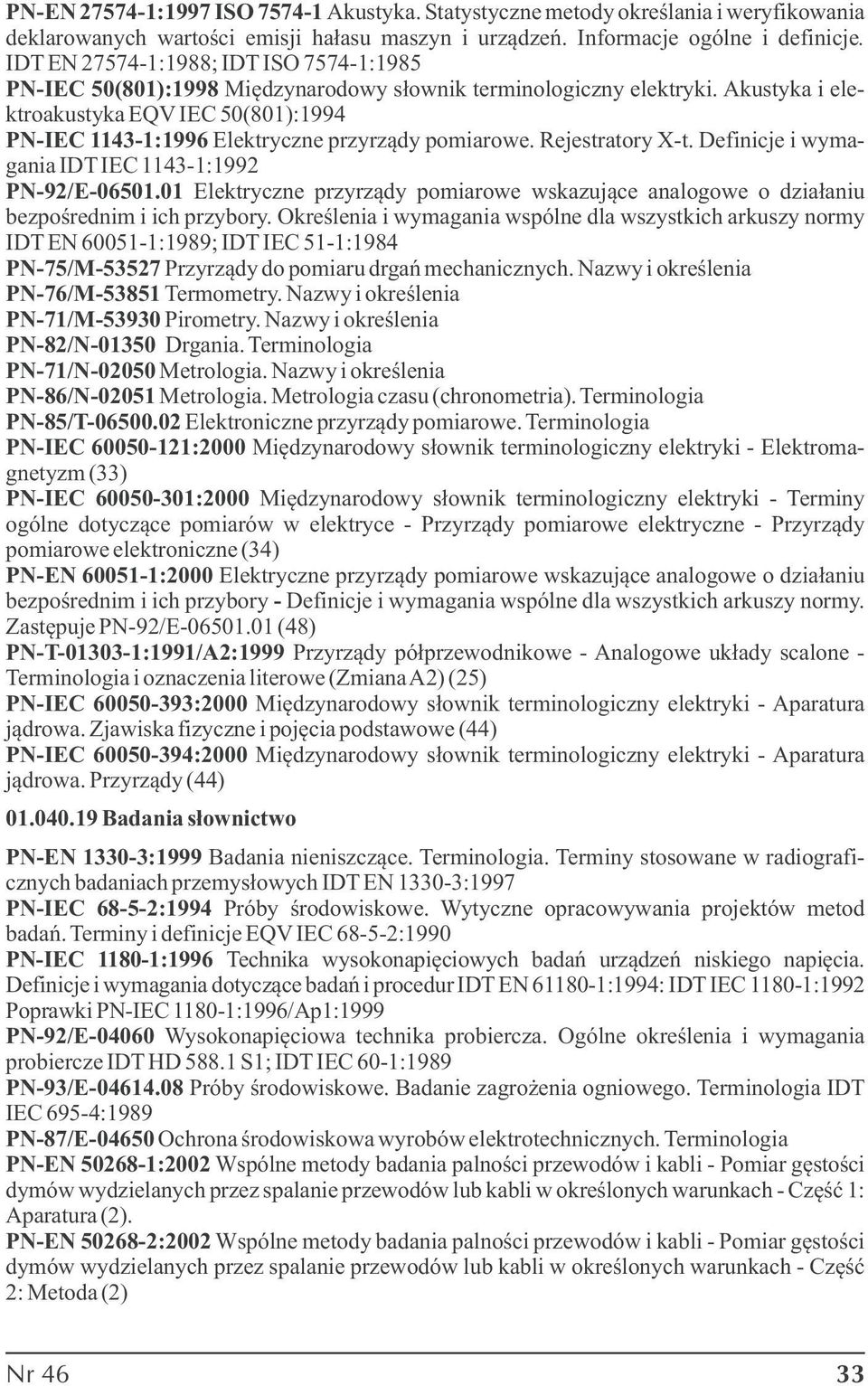 Akustyka i elektroakustyka EQV IEC 50(801):1994 PN-IEC 1143-1:1996 Elektryczne przyrządy pomiarowe. Rejestratory X-t. Definicje i wymagania IDT IEC 1143-1:1992 PN-92/E-06501.