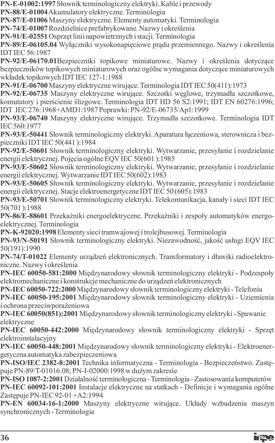 04 Wyłączniki wysokonapięciowe prądu przemiennego. Nazwy i określenia IDT IEC 56:1987 PN-92/E-06170.01Bezpieczniki topikowe miniaturowe.
