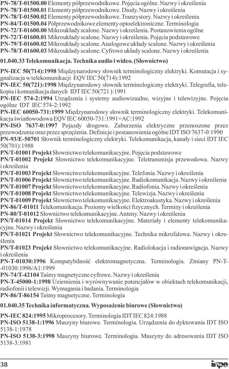 01 Mikroukłady scalone. Nazwy i określenia. Pojęcia podstawowe PN-79/T-01600.02 Mikroukłady scalone. Analogowe układy scalone. Nazwy i określenia PN-78/T-01600.03 Mikroukłady scalone.