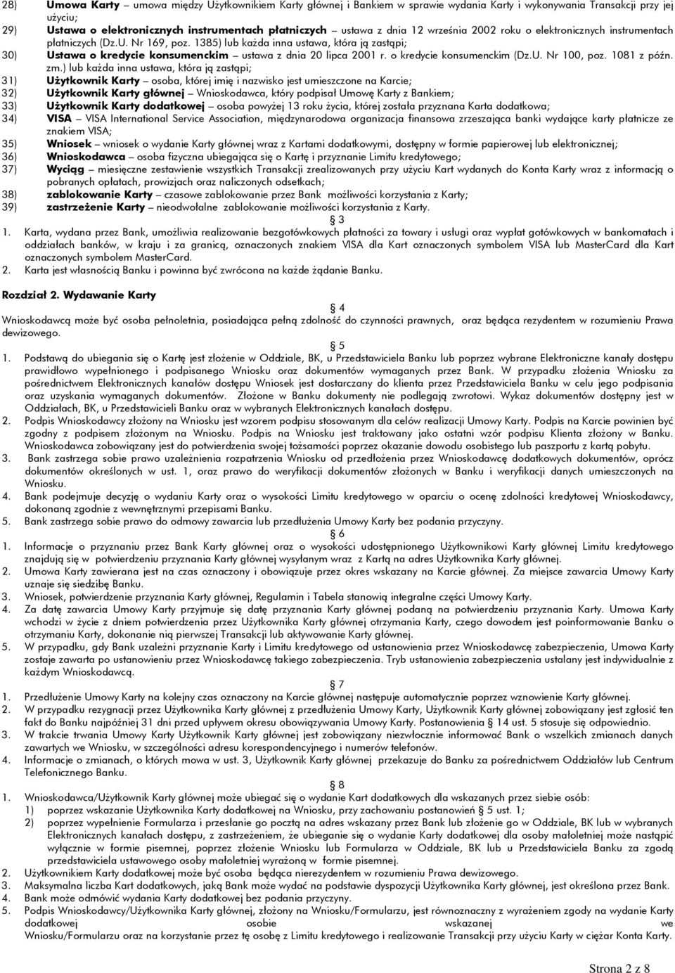 1385) lub każda inna ustawa, która ją zastąpi; 30) Ustawa o kredycie konsumenckim ustawa z dnia 20 lipca 2001 r. o kredycie konsumenckim (Dz.U. Nr 100, poz. 1081 z późn. zm.