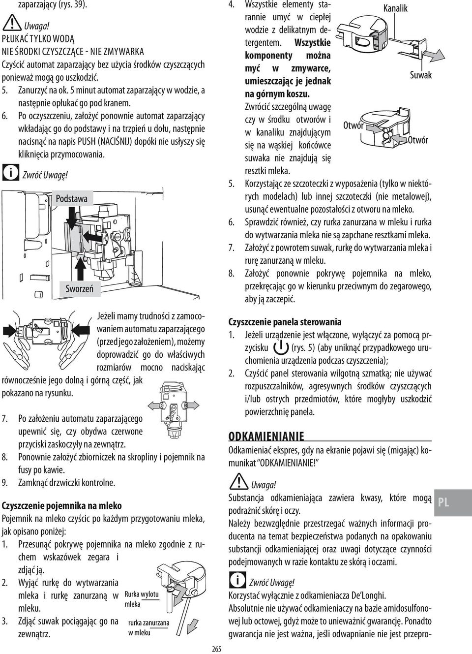 PŁUKAĆ TYLKO WODĄ NIE ŚRODKI CZYSZCZĄCE NIE ZMYWARKA Czyścić automat zaparzający bez użycia środków czyszczących ponieważ mogą go uszkodzić. 5. Zanurzyć na ok.