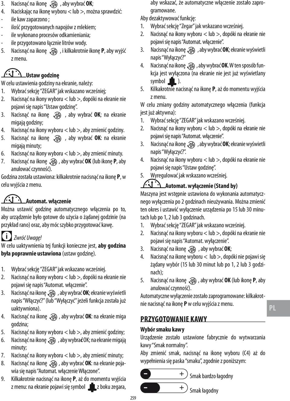 Nacisnąć na ikonę, i kilkakrotnie ikonę P, aby wyjść z menu. Ustaw godzinę W celu ustawienia godziny na ekranie, należy: 1. Wybrać sekcję ZEGAR jak wskazano wcześniej; pojawi się napis Ustaw godzinę.