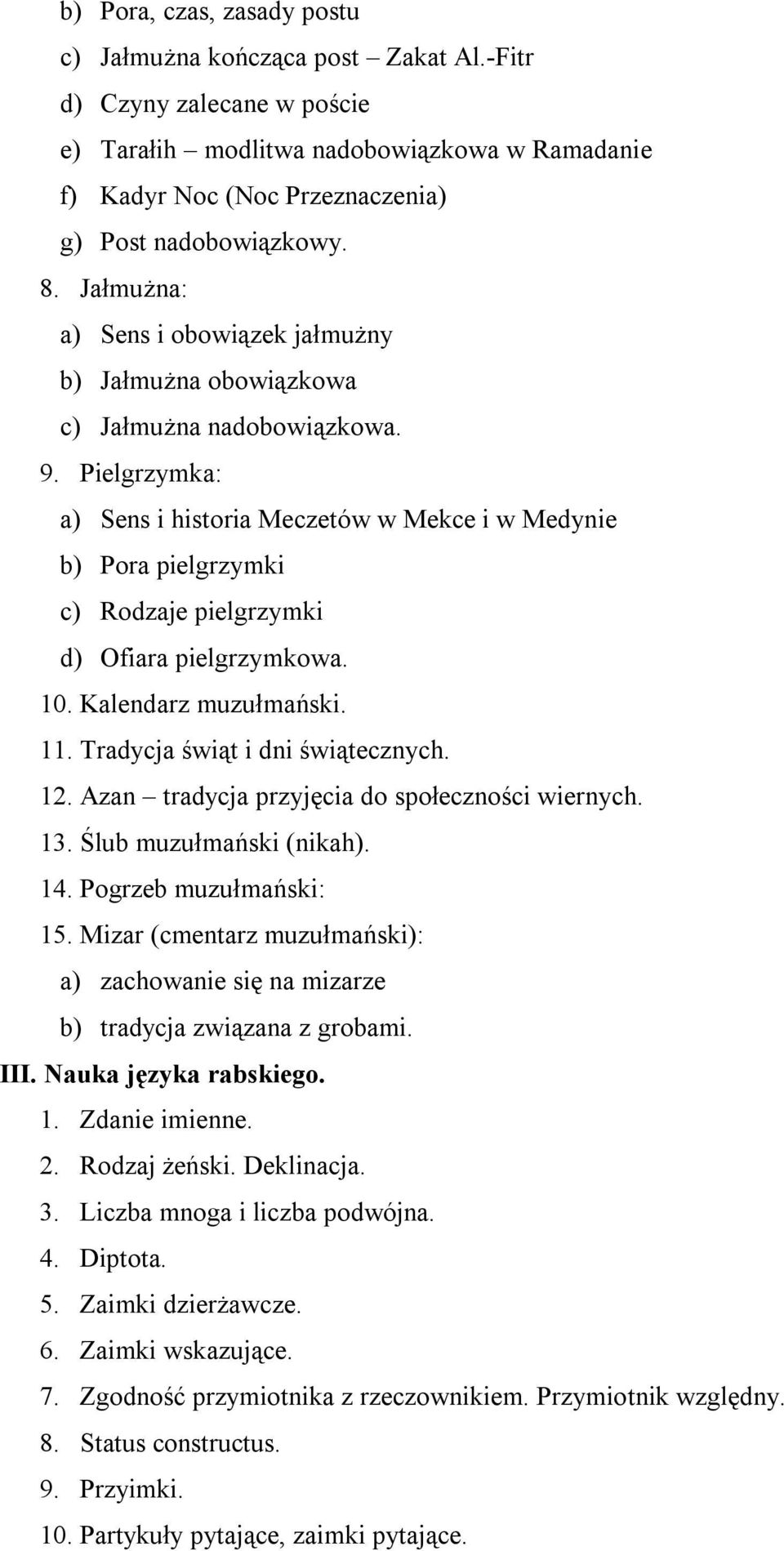 Pielgrzymka: a) Sens i historia Meczetów w Mekce i w Medynie b) Pora pielgrzymki c) Rodzaje pielgrzymki d) Ofiara pielgrzymkowa. 10. Kalendarz muzułmański. 11. Tradycja świąt i dni świątecznych. 12.