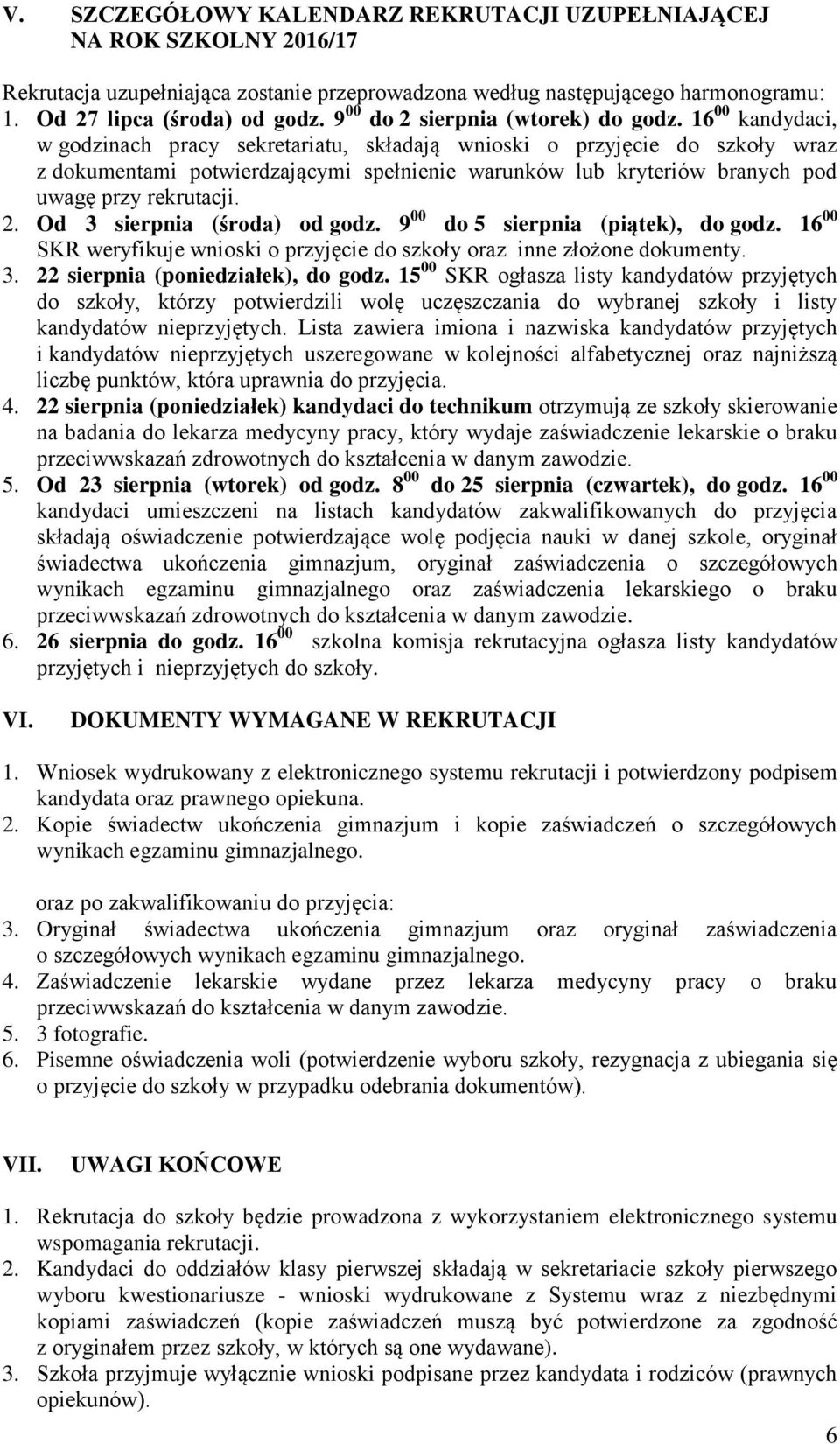 16 00 kandydaci, w godzinach pracy sekretariatu, składają wnioski o przyjęcie do szkoły wraz z dokumentami potwierdzającymi spełnienie warunków lub kryteriów branych pod uwagę przy rekrutacji. 2.