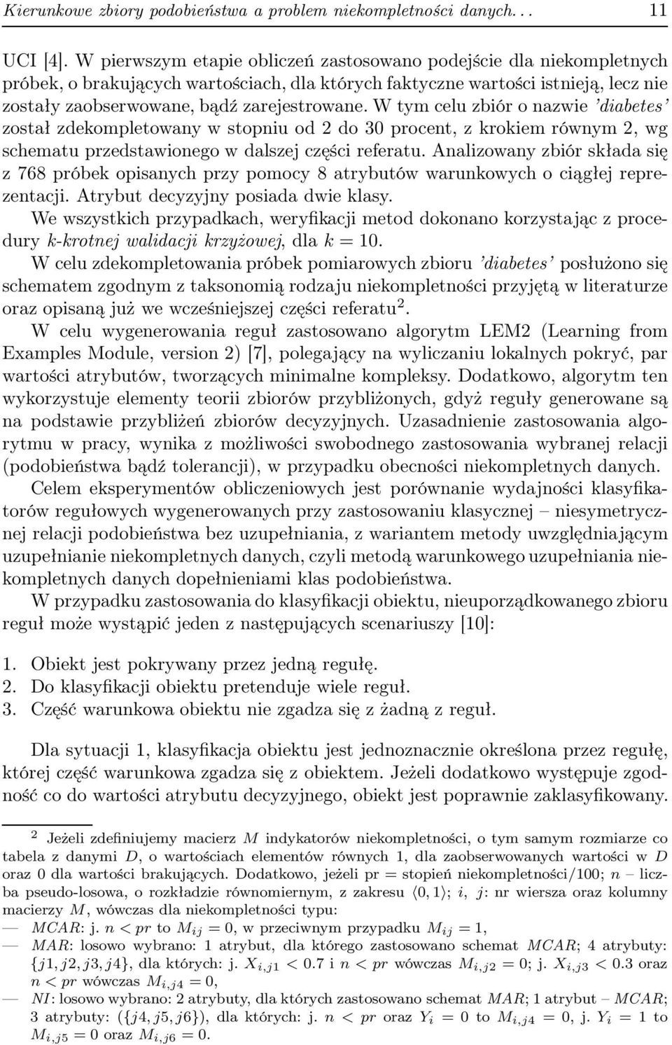 W tm celu zbiór o nazwie diabetes został zdekompletowan w stopniu od do 30 procent, z krokiem równm, wg schematu przedstawionego w dalszej części referatu.