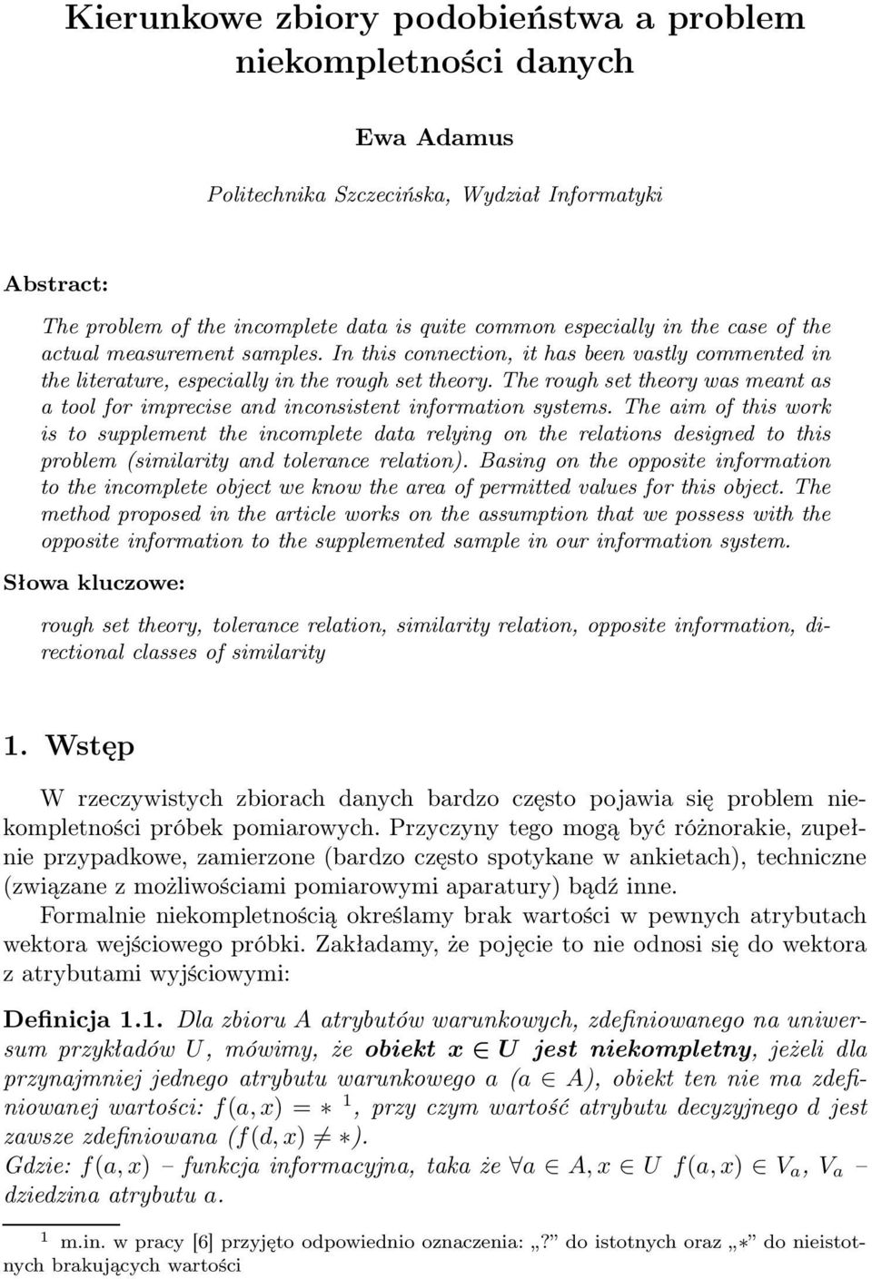 The rough set theor was meant as a tool for imprecise and inconsistent information sstems.