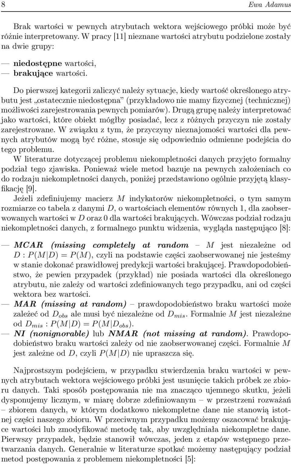 Do pierwszej kategorii zaliczć należ stuacje, kied wartość określonego atrbutu jest ostatecznie niedostępna (przkładowo nie mam fizcznej (technicznej) możliwości zarejestrowania pewnch pomiarów).