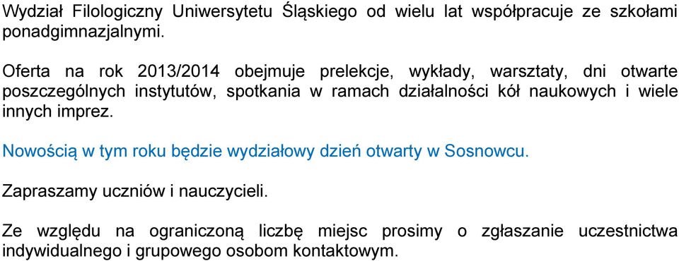 działalności kół naukowych i wiele innych imprez. Nowością w tym roku będzie wydziałowy dzień otwarty w Sosnowcu.