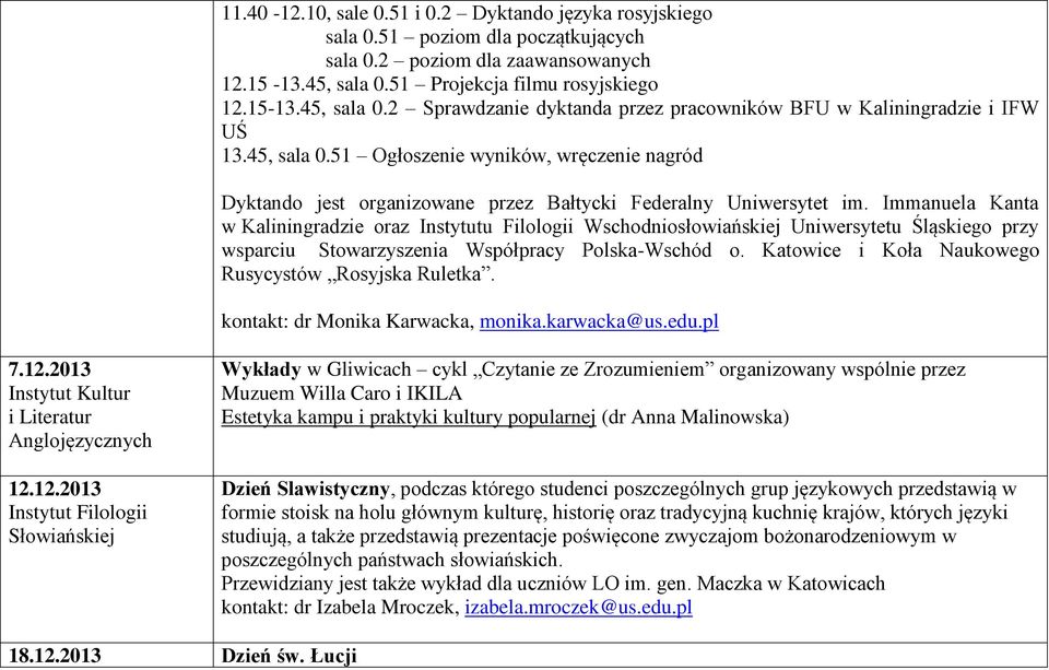 Immanuela Kanta w Kaliningradzie oraz Instytutu Filologii Uniwersytetu Śląskiego przy wsparciu Stowarzyszenia Współpracy Polska-Wschód o. Katowice i Koła Naukowego Rusycystów Rosyjska Ruletka.