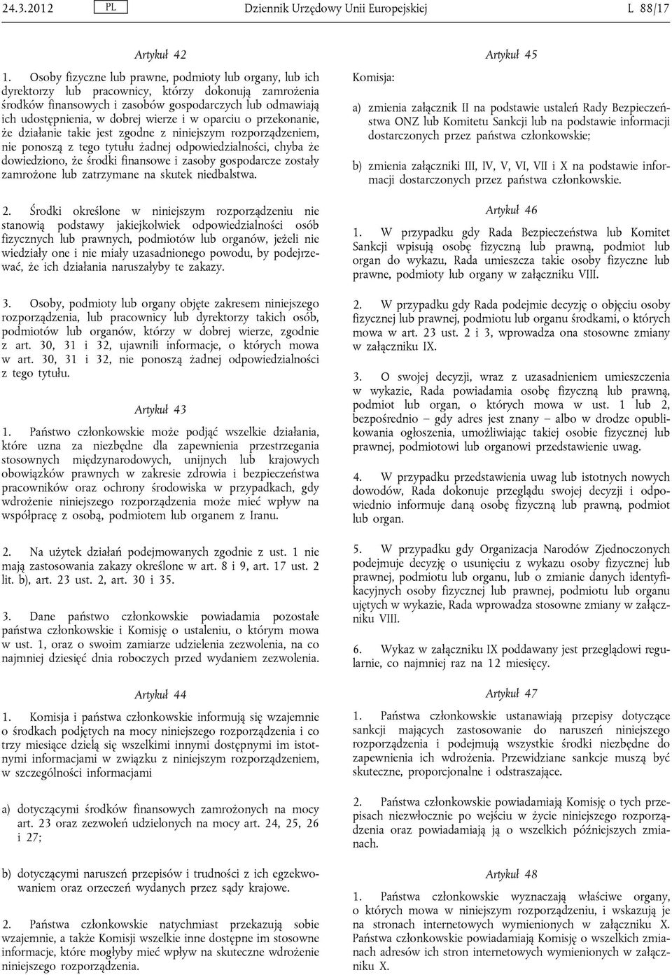 wierze i w oparciu o przekonanie, że działanie takie jest zgodne z niniejszym rozporządzeniem, nie ponoszą z tego tytułu żadnej odpowiedzialności, chyba że dowiedziono, że środki finansowe i zasoby