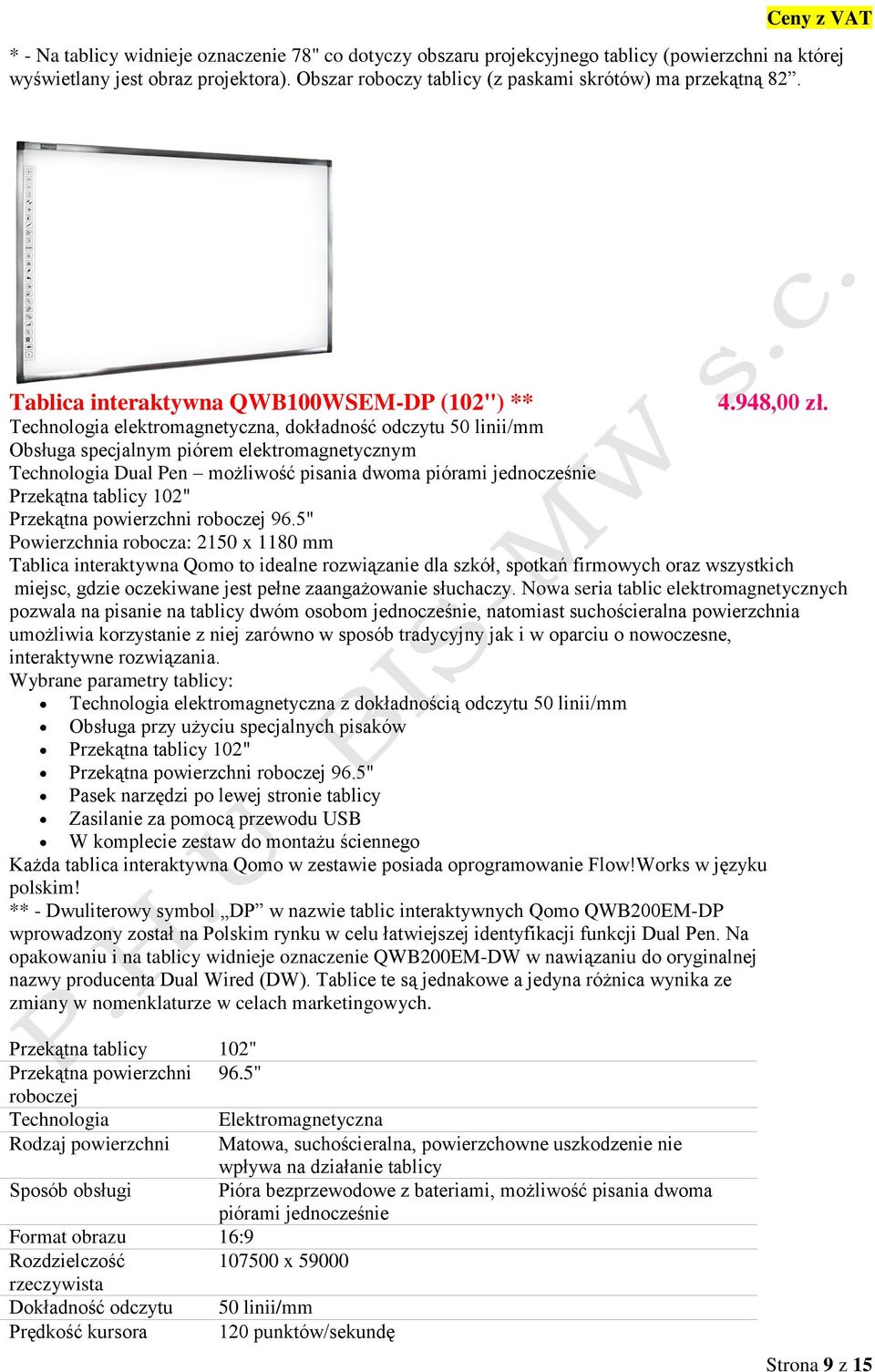 Technologia elektromagnetyczna, dokładność odczytu 50 linii/mm Obsługa specjalnym piórem elektromagnetycznym Technologia Dual Pen możliwość pisania dwoma piórami jednocześnie Przekątna tablicy 102"