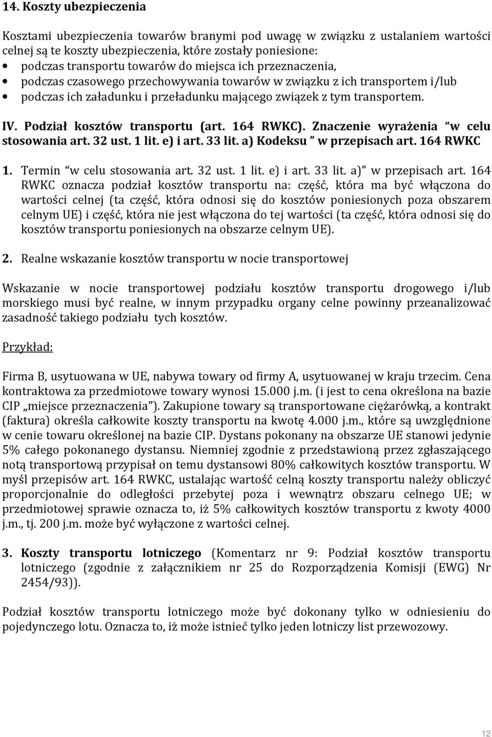 Podział kosztów transportu (art. 164 RWKC). Znaczenie wyrażenia w celu stosowania art. 32 ust. 1 lit. e) i art. 33 lit. a) Kodeksu w przepisach art. 164 RWKC 1. Termin w celu stosowania art. 32 ust. 1 lit. e) i art. 33 lit. a) w przepisach art.