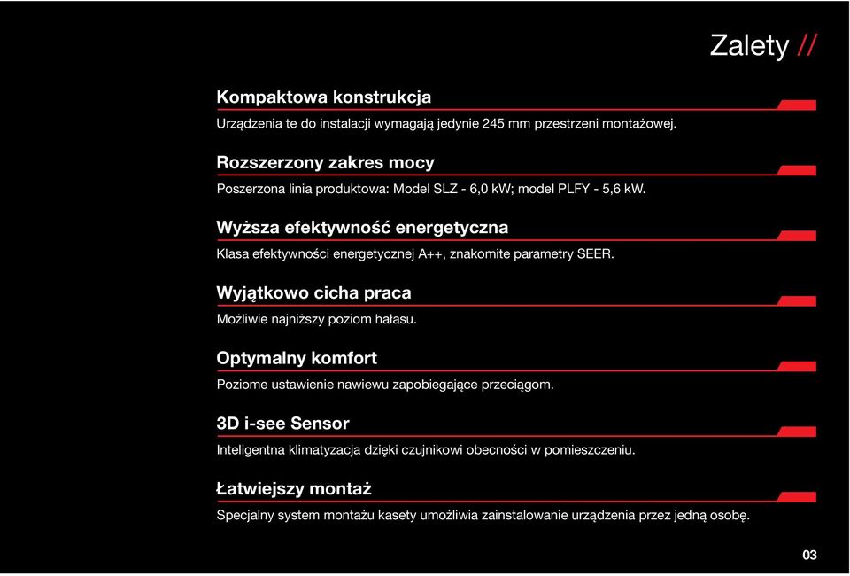 Wyższa efektywność energetyczna Klasa efektywności energetycznej A++, znakomite parametry SEER. Wyjątkowo cicha praca Możliwie najniższy poziom hałasu.