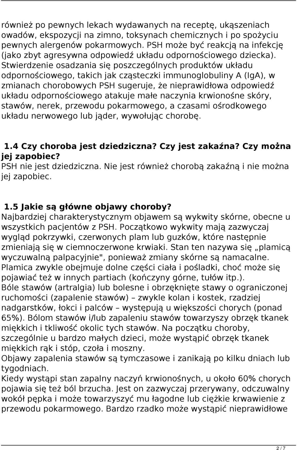 Stwierdzenie osadzania się poszczególnych produktów układu odpornościowego, takich jak cząsteczki immunoglobuliny A (IgA), w zmianach chorobowych PSH sugeruje, że nieprawidłowa odpowiedź układu