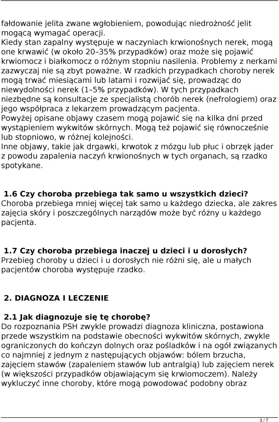 Problemy z nerkami zazwyczaj nie są zbyt poważne. W rzadkich przypadkach choroby nerek mogą trwać miesiącami lub latami i rozwijać się, prowadząc do niewydolności nerek (1 5% przypadków).