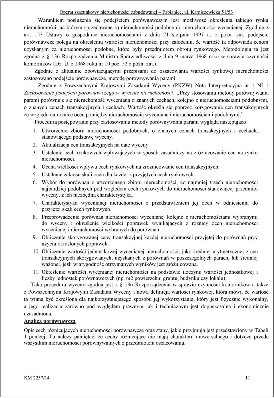 podejście porównawcze polega na określeniu wartości nieruchomości przy założeniu, że wartość ta odpowiada cenom uzyskanym za nieruchomości podobne, które były przedmiotem obrotu rynkowego.