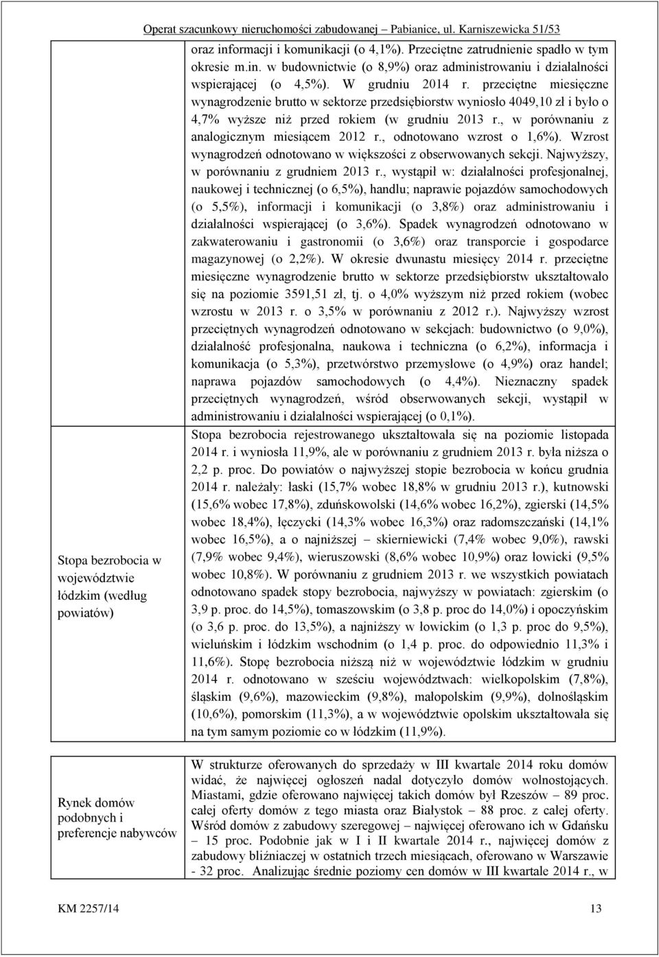 przeciętne miesięczne wynagrodzenie brutto w sektorze przedsiębiorstw wyniosło 4049,10 zł i było o 4,7% wyższe niż przed rokiem (w grudniu 2013 r., w porównaniu z analogicznym miesiącem 2012 r.