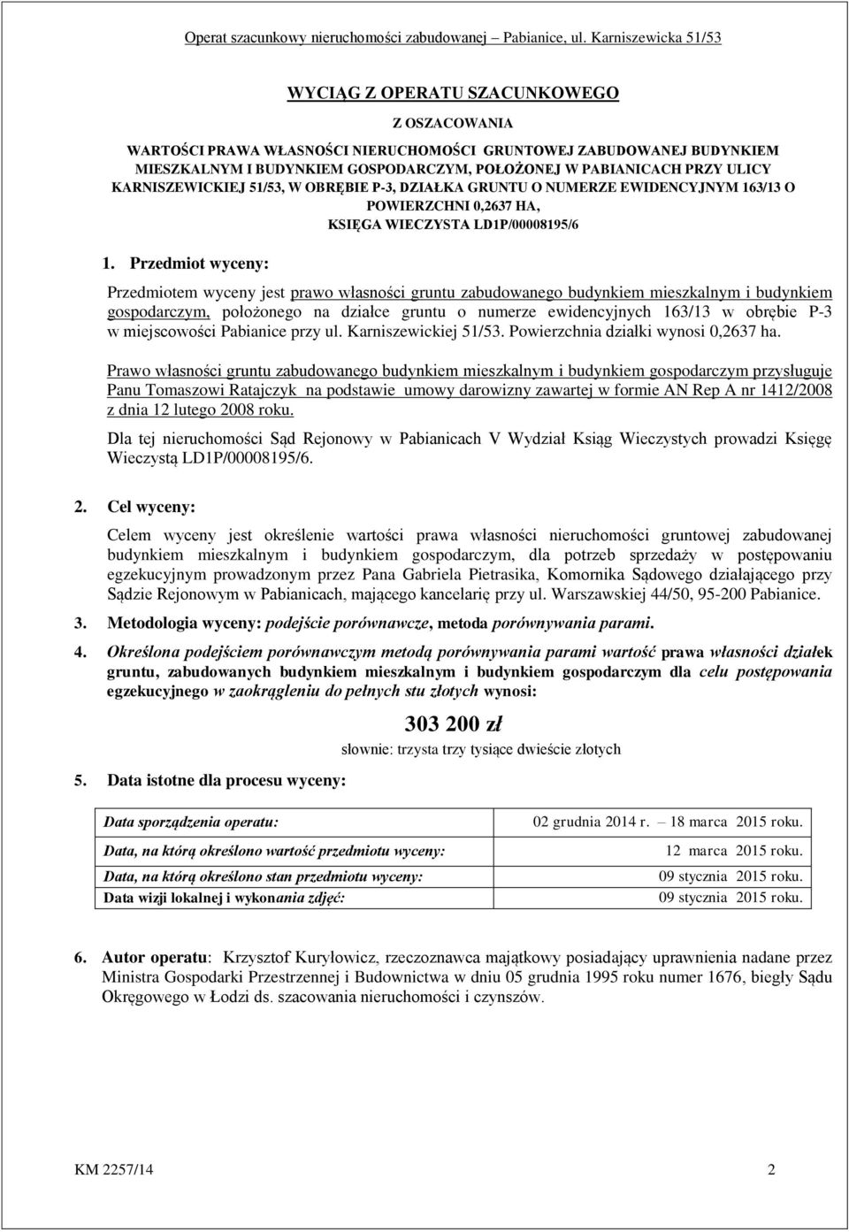 Przedmiot wyceny: Przedmiotem wyceny jest prawo własności gruntu zabudowanego budynkiem mieszkalnym i budynkiem gospodarczym, położonego na działce gruntu o numerze ewidencyjnych 163/13 w obrębie P-3