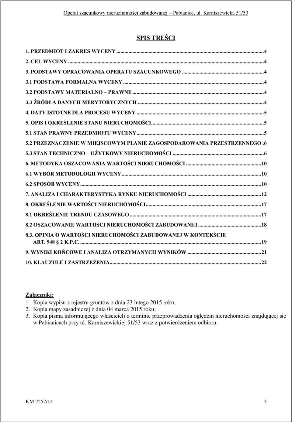 6 5.3 STAN TECHNICZNO UŻYTKOWY NIERUCHOMOŚCI... 6 6. METODYKA OSZACOWANIA WARTOŚCI NIERUCHOMOŚCI... 10 6.1 WYBÓR METODOLOGII WYCENY... 10 6.2 SPOSÓB WYCENY... 10 7.