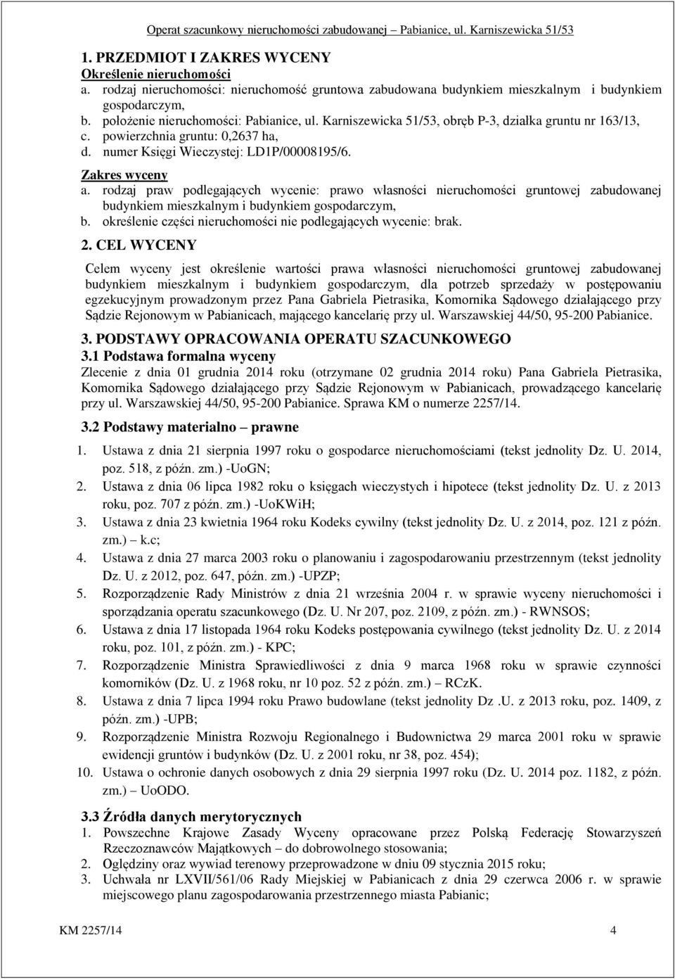 rodzaj praw podlegających wycenie: prawo własności nieruchomości gruntowej zabudowanej budynkiem mieszkalnym i budynkiem gospodarczym, b.