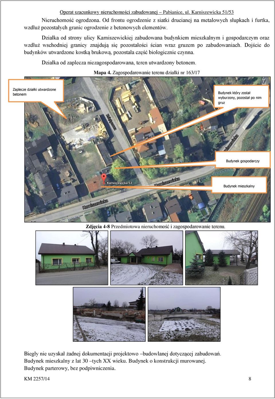 Dojście do budynków utwardzone kostką brukową, pozostała część biologicznie czynna. Działka od zaplecza niezagospodarowana, teren utwardzony betonem. Mapa 4.