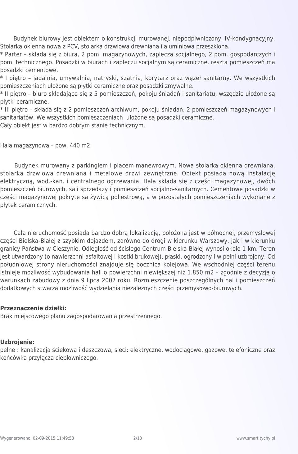 Posadzki w biurach i zapleczu socjalnym są ceramiczne, reszta pomieszczeń ma posadzki cementowe. * I piętro jadalnia, umywalnia, natryski, szatnia, korytarz oraz węzeł sanitarny.